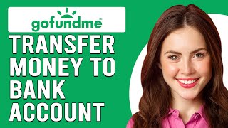 Transfer Money From GoFundMe To Your Bank (How Do I Transfer Money From GoFundMe To Your Bank)