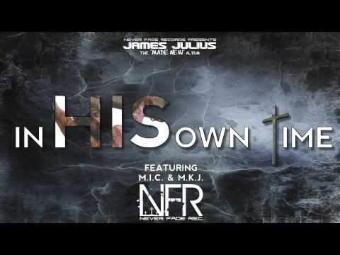 James Julius - In His Own Time ft. M.I.C. & M.K.J. - (Christian Rap) Never Fade Records