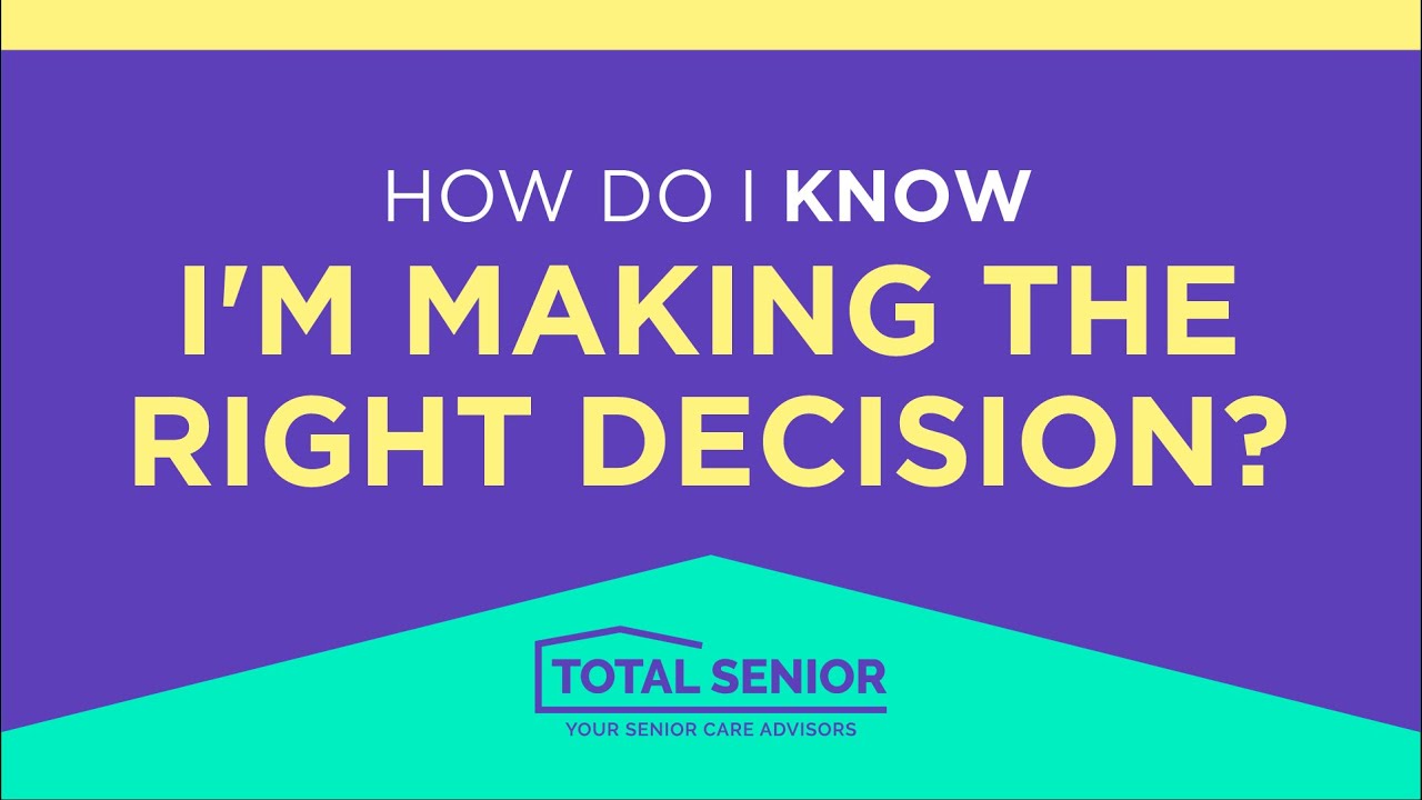 How do I know I'm making the right decision? - Total Senior: Local Senior Living Advisors