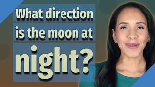 What direction is the moon at night