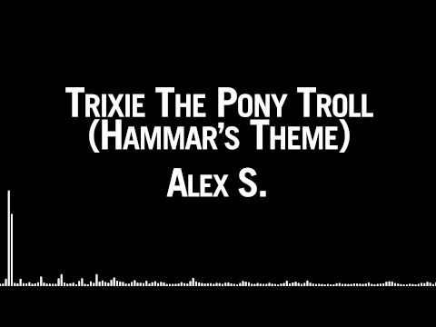 Alex S. - Trixie The Pony Troll (Hammar's Theme)