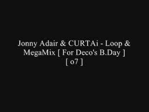 Jonny Adair & CURTAi - Loop & MegaMix [ For Deco's B.Day ]