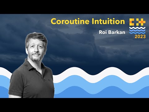 Coroutine Intuition in C++ - Roi Barkan - C++ on Sea 2023