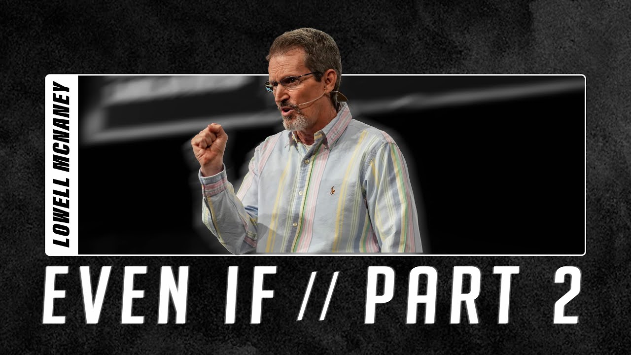 March 3, 2024 | "Even If, Part 2" | Lowell McNaney, Senior Pastor