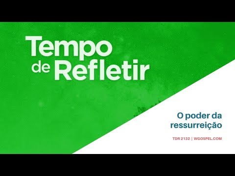 Tempo de Refletir 2132 - O poder da ressurreição