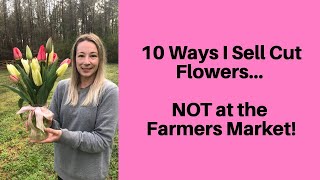 10 Ways I Sell My Cut Flowers ... NOT at the Farmers Market... While STILL WORKING Another Job 🌸