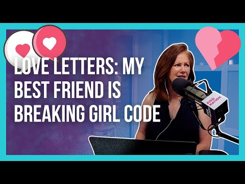 LOVE LETTERS: My best friend is breaking girl code