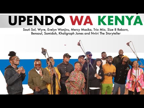 Upendo Wa Kenya – Sauti Sol,Wyre,Evelyn Wanjiru,Mercy Masika,Trio Mio,Size8, Samidoh & Khaligraph