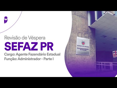 Revisão de Véspera SEFAZ PR - Agente Fazendário Estadual – Função: Administrador - Parte I