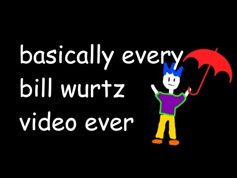 basically every bill wurtz video ever