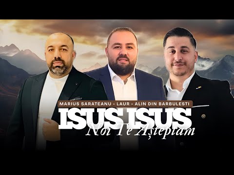 Isus, Isus, Noi te așteptăm - Marius Sarateanu - Laur - Alin din Barbulesti
