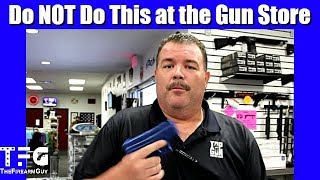 Do NOT Do This at the Gun Store - TheFireArmGuy