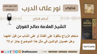 صورة ماحكم الزواج بالقوة من قبل الأهل وهل عصيان الواداين في هذه جائز أم لا؟ الشيخ صالح الفوزان