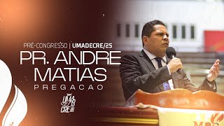 PR. ANDRÉ MATIAS | PREGAÇÃO | PRÉ-CONGRESSO 2025 | UMADECRE