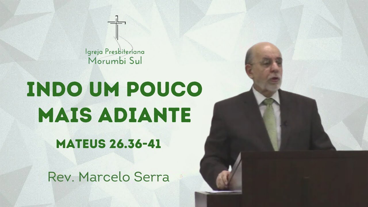 Indo um pouco mais adiante (Mateus 26.36-41) - Rev. Marcelo Serra