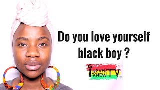 " Do you love yourself Black boy ?"