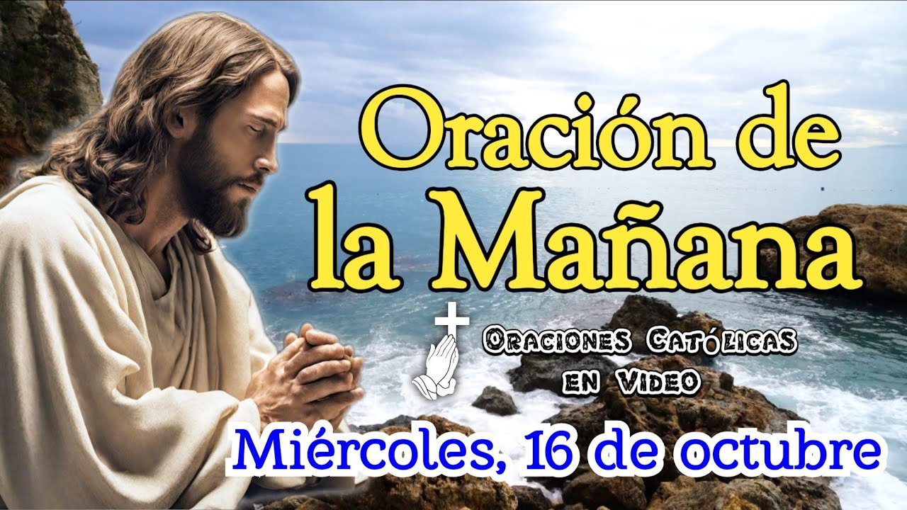 ORACIÓN DE LA MAÑANA, MIÉRCOLES 16 DE OCTUBRE 2024.