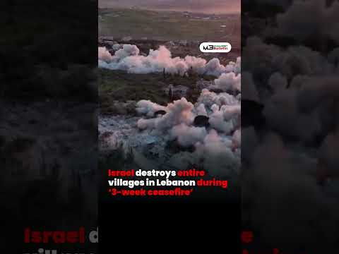 Israeli Strikes Reportedly Destroy Villages in Southern Lebanon During Three-Week Ceasefire