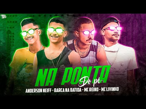 NA PONTA DO PÉ - MC LIVINHO, ANDERSON NEIFF, MC REINO E BARCA NA BATIDA - REMIX BREGA FUNK