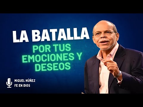 Miguel Núñez Predicas - La batalla por tus emociones y deseos