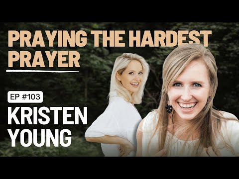 EP 103 - Praying the Hardest Prayer: God Whatever It Takes... with Kristen Young