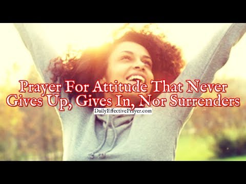Prayer For An Attitude That Never Gives Up, Gives In, Nor Surrenders Video