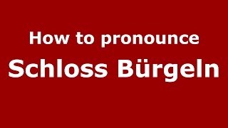 How to pronounce Schloss Bürgeln