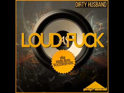 Dirty Husband - Loud As Fuck  (Waterspark Remix)[Pyramid Recordings]