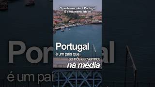 O problema não é Portugal, é a tua mentalidade…