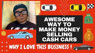 MAKE MONEY SELLING CASH CARS | Why I LOVE This Business