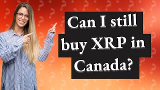 Can I still buy XRP in Canada?