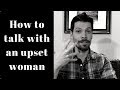 How To Talk With An Upset Woman Man To Man