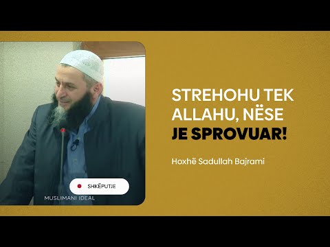 Strehohu tek Allahu nëse je sprovuar - Hoxhë Sadullah Bajrami