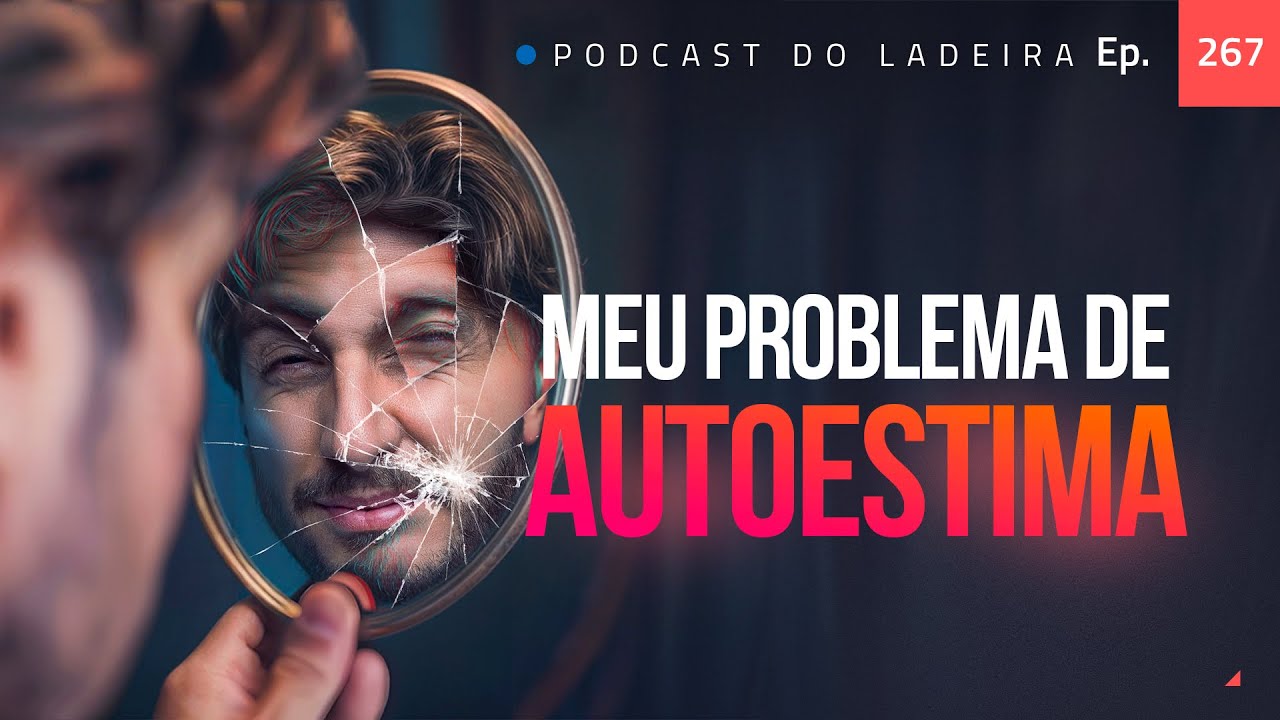 Ep. 267 -  Meu problema de Autoestima