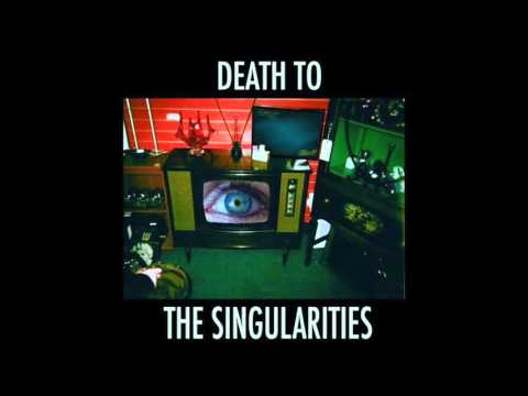 DEATH TO-THE SINGULARITIES (2015)