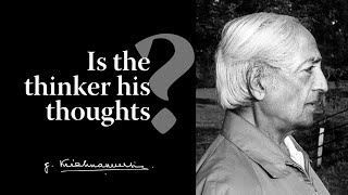 Is the thinker his thoughts? | Krishnamurti