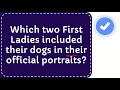 Which Two First Ladies Included Their Dogs In Their Official Portraits