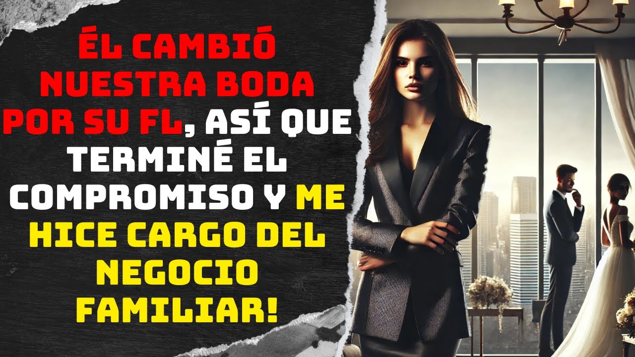 Él cambió nuestra boda por su FL, así que terminé el compromiso y me hice cargo del negocio familiar