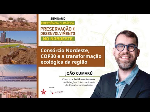 Seminário: João Cumarú | Consórcio Nordeste, COP30 e a transformação ecológica da região
