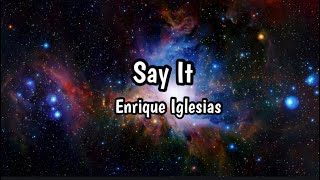 Enrique Iglesias - Say It (Lyric) || So I Need You To Say It, If You Really Wanna Let Me Go…