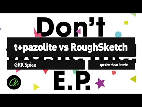 t+pazolite vs RoughSketch - GRK Spice (tpz Overheat Remix)