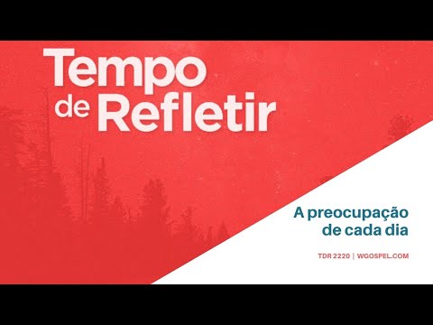 Tempo de Refletir 2220 - A preocupação de cada dia