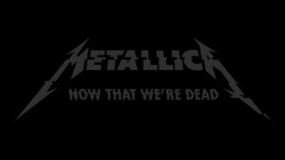 Metallica - Now That We&#39;re Dead Lyrics