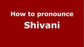 How to pronounce Shivani