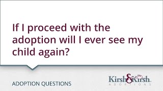 Adoption Questions: If I proceed with the adoption will I ever see my child again?