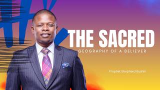 THE SACRED GEOGRAPHY OF A BELIEVER | PART 2 | PROPHET SHEPHERD BUSHIRI