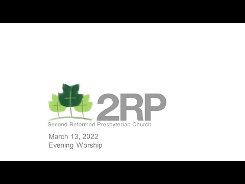 2RP Evening Worship March 13, 2022