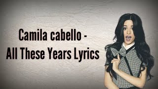 Camila Cabello - All These Years (Lyrics)