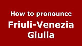 How to pronounce Friuli-Venezia Giulia
