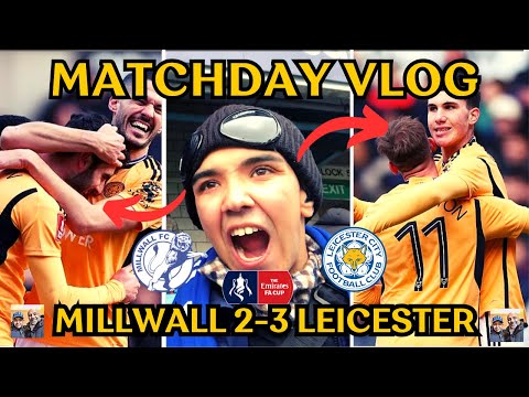 MILLWALL VS LEICESTER | 5 GOAL FA CUP LIMBS | MATCHDAY VLOG | MILLWALL 2-3 LEICESTER